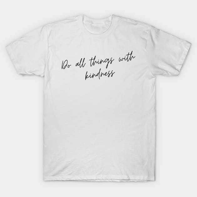 Do All Things with Kindness. Kindness quote. Positivity. Inspirational. T-Shirt by That Cheeky Tee